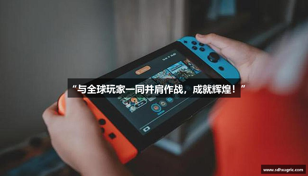 “与全球玩家一同并肩作战，成就辉煌！”